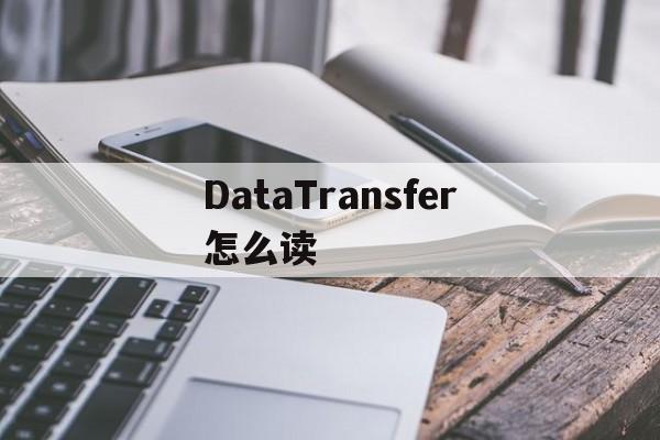 [DataTransfer怎么读]transferdata什